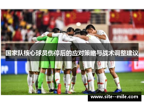 国家队核心球员伤停后的应对策略与战术调整建议