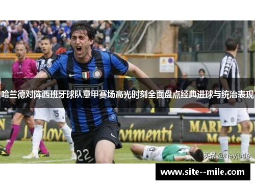 哈兰德对阵西班牙球队意甲赛场高光时刻全面盘点经典进球与统治表现