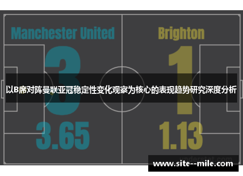 以B席对阵曼联亚冠稳定性变化观察为核心的表现趋势研究深度分析