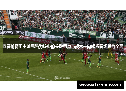 以赛前德甲主帅思路为核心的关键看点与战术走向解析赛场趋势全面