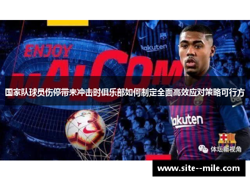 国家队球员伤停带来冲击时俱乐部如何制定全面高效应对策略可行方