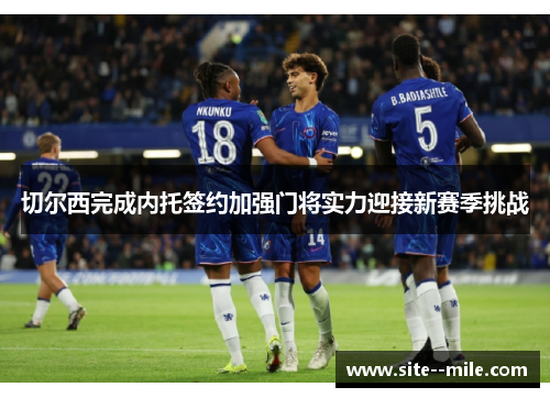切尔西完成内托签约加强门将实力迎接新赛季挑战