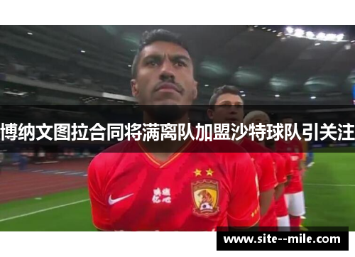 博纳文图拉合同将满离队加盟沙特球队引关注 博纳文图拉合同将满离队加盟沙特球队引关注